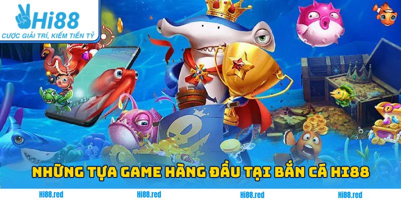 Những tựa game bắn cá Hi88 được yêu thích hàng đầu hiện nay