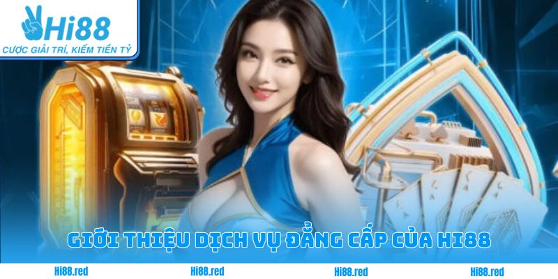 Giới thiệu dịch vụ đẳng cấp của Hi88